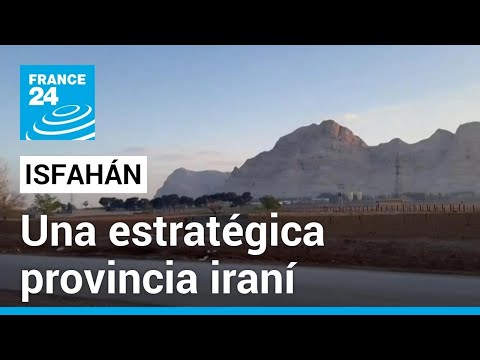 Isfahán, una provincia clave por las plantas nucleares iraníes que alberga • FRANCE 24 Español