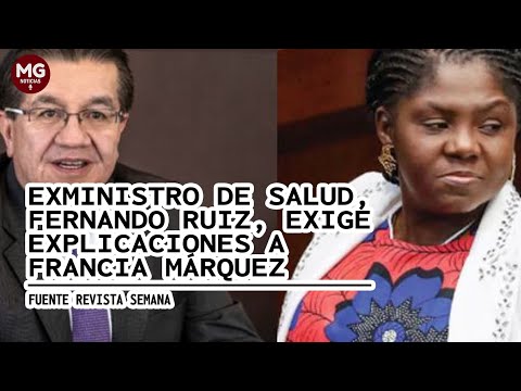 EXMINISTRO DE SALUD, FERNANDO RUIZ, EXIGE EXPLICACIONES A FRANCIA MÁRQUEZ