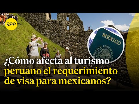 Mexicanos deberán ingresar a Perú con visa: ¿Cómo afecta al turismo?
