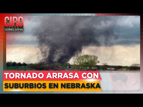 Tornado golpea al este de Nebraska y noreste de Texas | Ciro Gómez Leyva