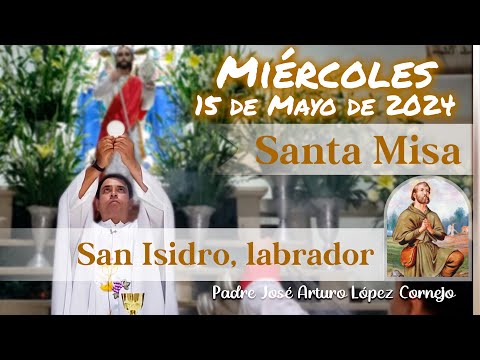 MISA DE HOY miércoles 15 de Mayo 2024 - Padre Arturo Cornejo