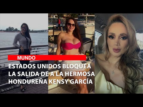 Estados Unidos bloquea la salida de a la hermosa hondureña Kensy García