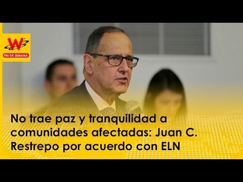 No trae paz y tranquilidad a comunidades afectadas: Juan Camilo Restrepo por acuerdo con ELN