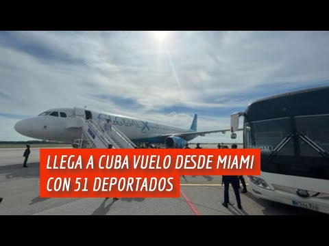 ÚLTIMA HORA: Llega a Cuba desde Miami vuelo con 51 deportados cubanos