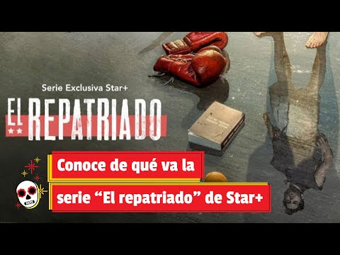 Conoce de qué va la serie El repatriado de Star+