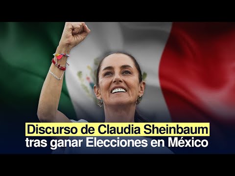 Discurso de Claudia Sheinbaum tras ganar Elecciones en México