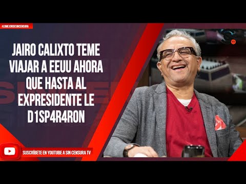 JAIRO CALIXTO TEME VIAJAR A EEUU AHORA QUE HASTA AL EXPRESIDENTE LE D1SP4R4R0N