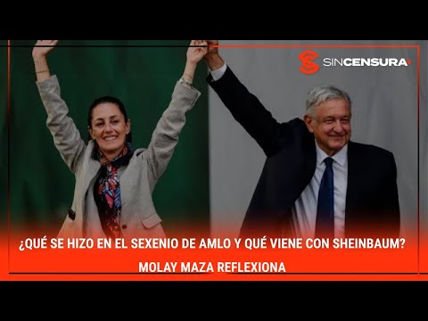 ¿Qué se hizo en el #SEXENIO de #AMLO y qué viene con #SHEINBAUM? #MolayMaza reflexiona