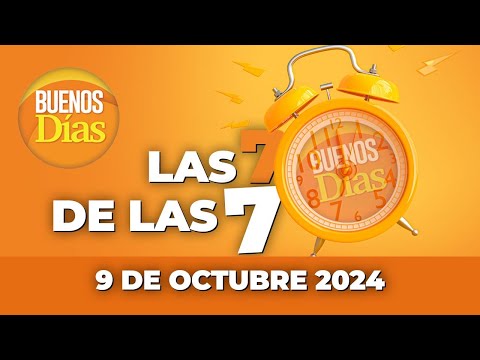 Las 7 de las 7 en Buenos días - Miércoles 9 de Octubre de 2024