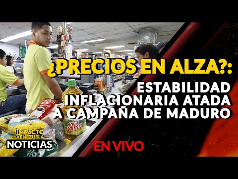 ¿PRECIOS EN ALZA?: estabilidad Inflacionaria atada a campaña de Maduro