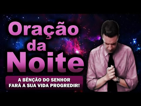 (()) ORAÇÃO DA NOITE DE HOJE: A BÊNÇÃO DO SENHOR FARÁ A SUA VIDA PROGREDIR!