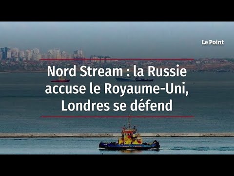 Nord Stream : la Russie accuse le Royaume-Uni, Londres se défend