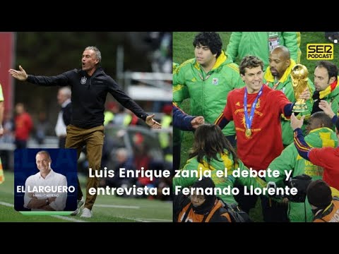 El Larguero | Luis Enrique zanja el debate y entrevista a Fernando Llorente