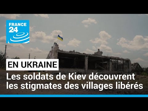 En Ukraine, les soldats de Kiev découvrent les stigmates des villages libérés • FRANCE 24