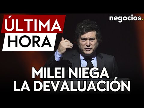 ÚLTIMA HORA | Milei niega que vaya a devaluar la moneda en medio de la incertidumbre cambiaria