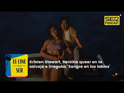 El Cine en la SER | 'Sangre en los labios': Kristen Stewart, heroína queer en un thriller salvaje