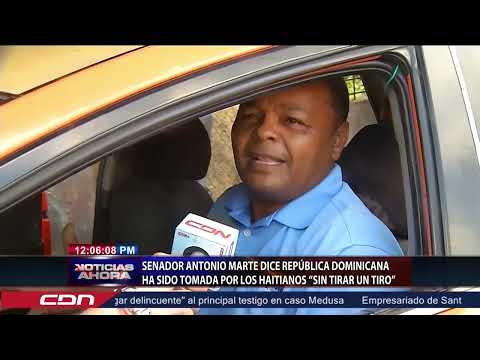 Senador Antonio Marte dice RD ha sido tomada por los haitianos sin tirar un tiro