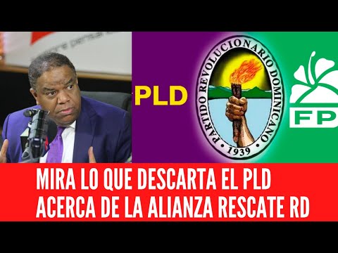 MIRA LO QUE DESCARTA EL PLD ACERCA DE LA ALIANZA RESCATE RD