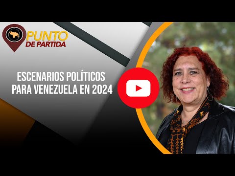 #PuntodePartida | Escenarios políticos para Venezuela en 2024