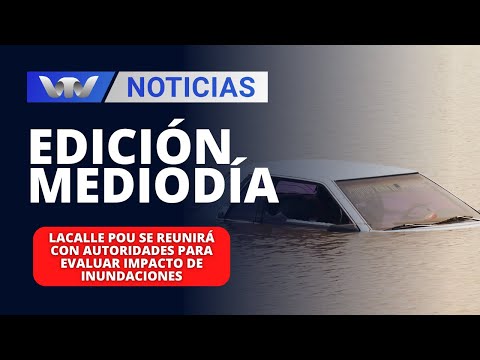 Edición Mediodía 25/03 |Lacalle Pou se reunirá con autoridades para evaluar impacto de inundaciones