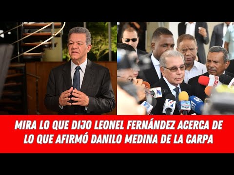 MIRA LO QUE DIJO LEONEL FERNÁNDEZ ACERCA DE LO QUE AFIRMÓ DANILO MEDINA DE LA CARPA