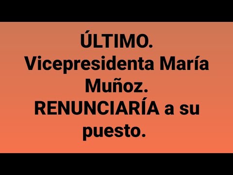URGENTE. Vicepresidenta María Muñoz. Renunciaría.