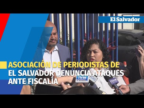 Asociación de Periodistas de El Salvador denuncia ataques ante Fiscalía