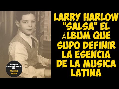 LARRY HARLOW SALSA EL ÁLBUM QUE SUPO DEFINIR LA ESENCIA DE LA MUSICA LATINA