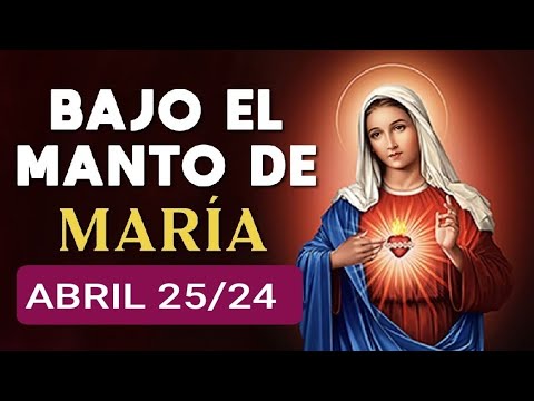 ? BAJO EL MANTO DE MARÍA.  JUEVES 25 DE ABRIL DE 2024 ?