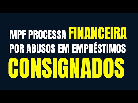 MPF PROCESSA FINANCEIRA POR ABUSOS EM EMPRÉSTIMOS CONSIGNADOS