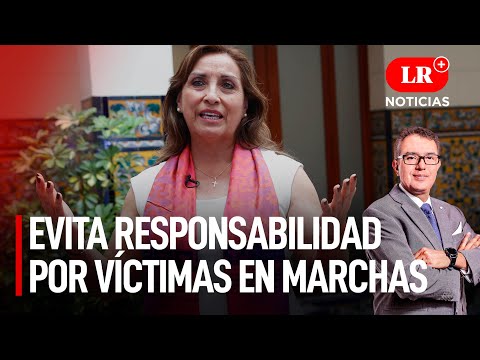 Boluarte evita asumir responsabilidad por víctimas en marchas | LR+ Noticias