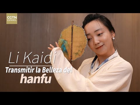 Li Kaidi: transmitir la Belleza del hanfu