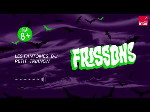 Frissons Episode 1 : “Les fantômes du Petit Trianon