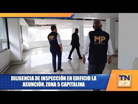 Diligencia de inspección en edificio La Asunción, zona 5 capitalina