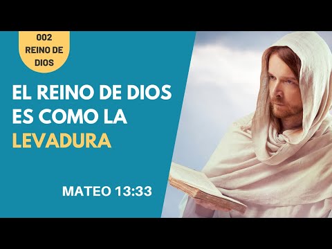 EL REINO DE DIOS ES SEMEJANTE A LA LEVADURA (MATEO 13:33) PREDICAS CRISTIANAS