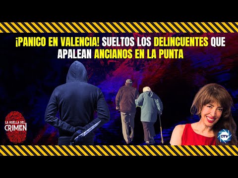 HUELLA #CRIMEN: ¡Pánico en Valencia! Sueltos los delincuentes que apalean ancianos en La Punta