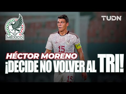 ¿SE DESPIDE DEL TRI?  Héctor Moreno pide no ser convocado por la Selección Mexicana | TUDN