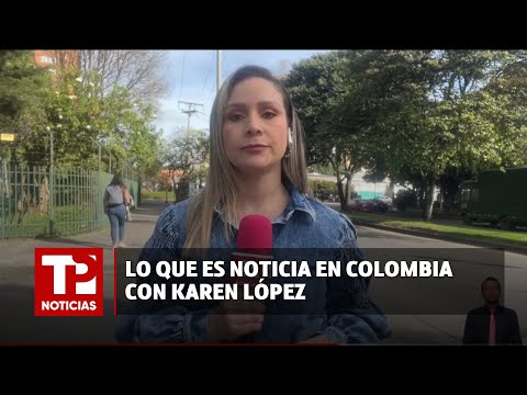 Lo que es noticia en Colombia con Karen López |12.07.2024| TP Noticias