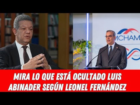 MIRA LO QUE ESTÁ OCULTADO LUIS ABINADER SEGÚN LEONEL FERNÁNDEZ