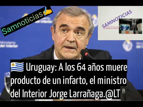 ?? Uruguay: A los 64 años muere producto de un infarto, el ministro del Interior Jorge Larrañaga