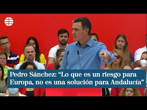 Pedro Sánchez: Lo que es un riesgo para Europa, no es una solución para Andalucía