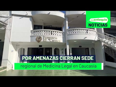 Por amenazas cierran sede regional de Medicina Legal en Caucasia  - Teleantioquia Noticias