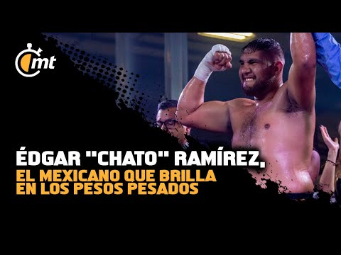 Édgar Chato Ramírez, el mexicano que brilla en los Pesos Pesados