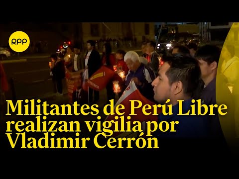 Vladimir Cerrón: Militantes de Perú Libre realizan vigilia a su favor
