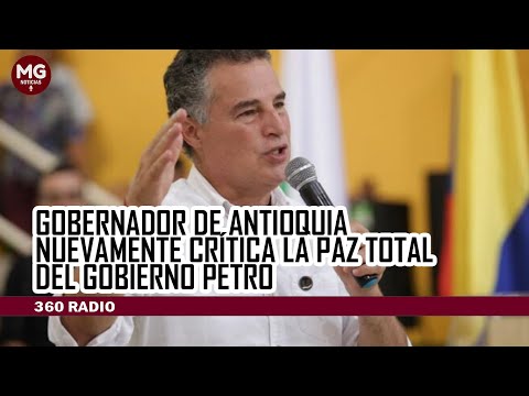 GOBERNADOR DE ANTIOQUIA NUEVAMENTE CRITICA 'PAZ TOTAL' DEL GOBIERNO PETRO