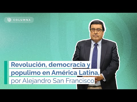 Revolución, democracia y populismo en América Latina - Por Alejandro San Francisco