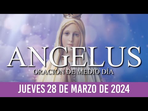 Ángelus de Hoy JUEVES 28 DE MARZO DE 2024 ORACIÓN DE MEDIODÍA