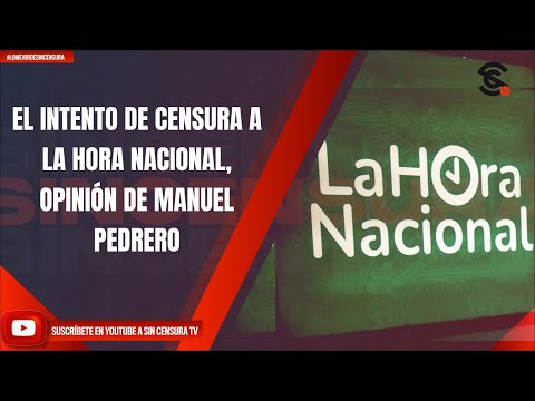 EL INTENTO DE CENSURA A LA HORA NACIONAL, OPINIÓN DE MANUEL PEDRERO