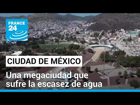 Ciudad de México: el reto de una megaciudad ante la escasez de agua • FRANCE 24 Español