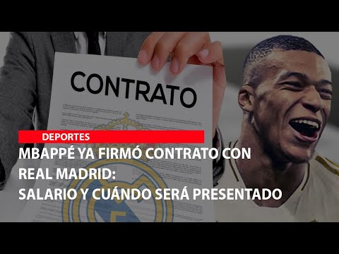 Mbappé ya firmó contrato con Real Madrid salario y cuándo será presentado